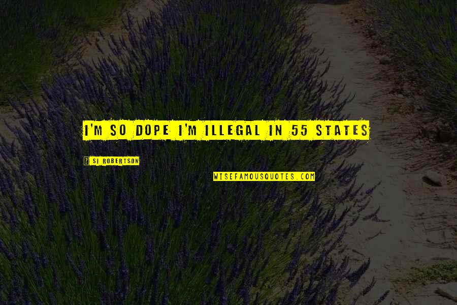 Dope Quotes By Si Robertson: I'm so dope I'm illegal in 55 states Dope Quotes By Si Robertson: I'm so dope I'm illegal in 55 states