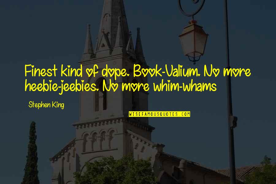 Dope Quotes By Stephen King: Finest kind of dope. Book-Valium. No more heebie-jeebies.