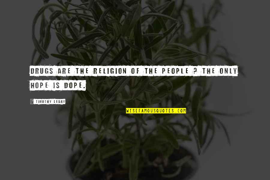 Dope Quotes By Timothy Leary: Drugs Are the Religion of the People ?