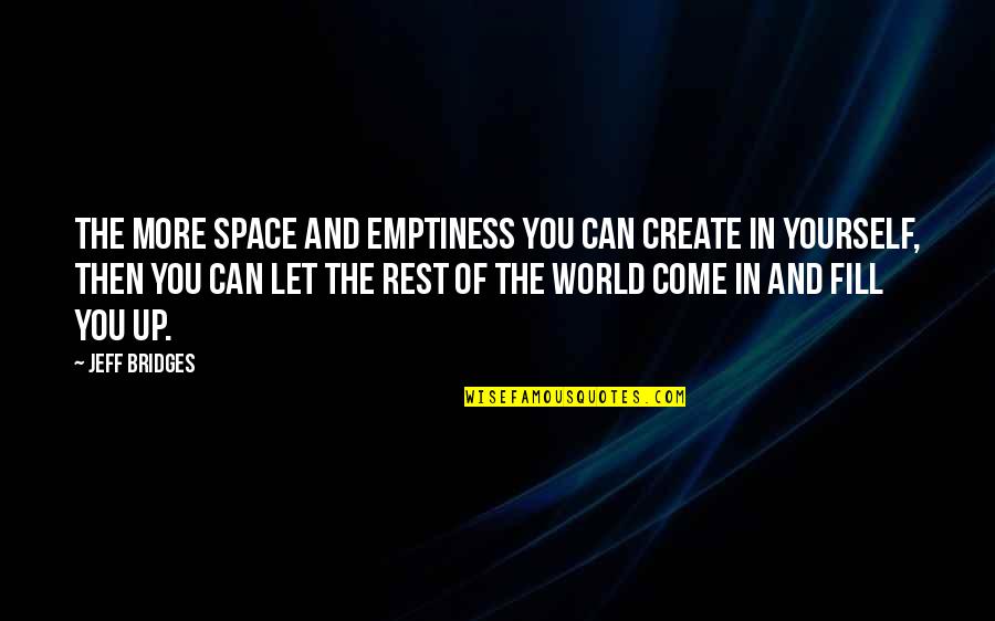 Dope Sick Quotes By Jeff Bridges: The more space and emptiness you can create