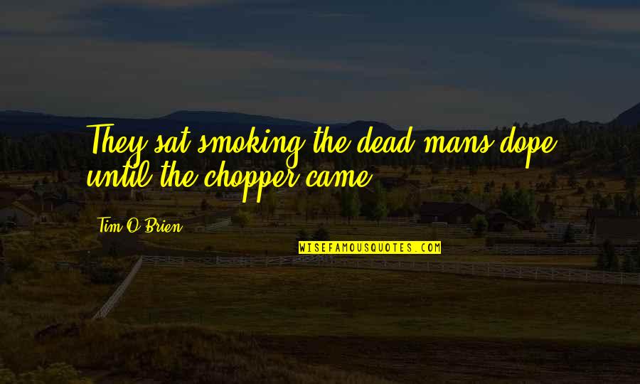 Dope Smoking Quotes By Tim O'Brien: They sat smoking the dead mans dope until