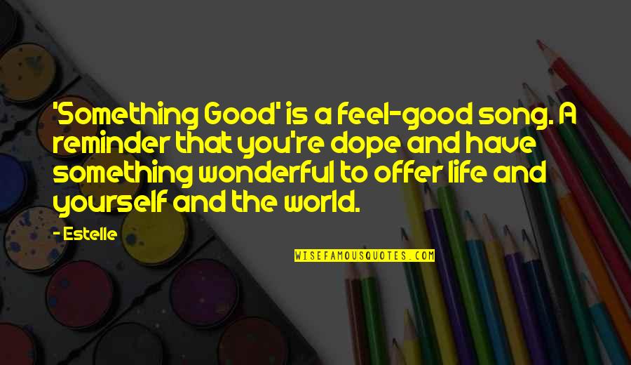Dope Song Quotes By Estelle: 'Something Good' is a feel-good song. A reminder