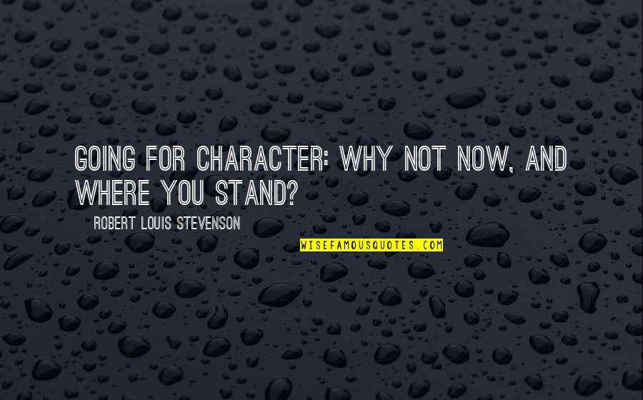 Dope Song Quotes By Robert Louis Stevenson: Going for character: why not now, and where