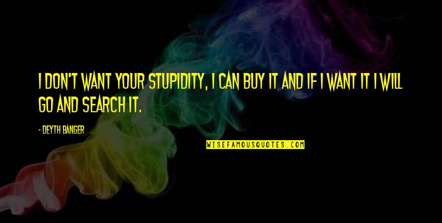 Dope Trill Quotes By Deyth Banger: I don't want your stupidity, I can buy