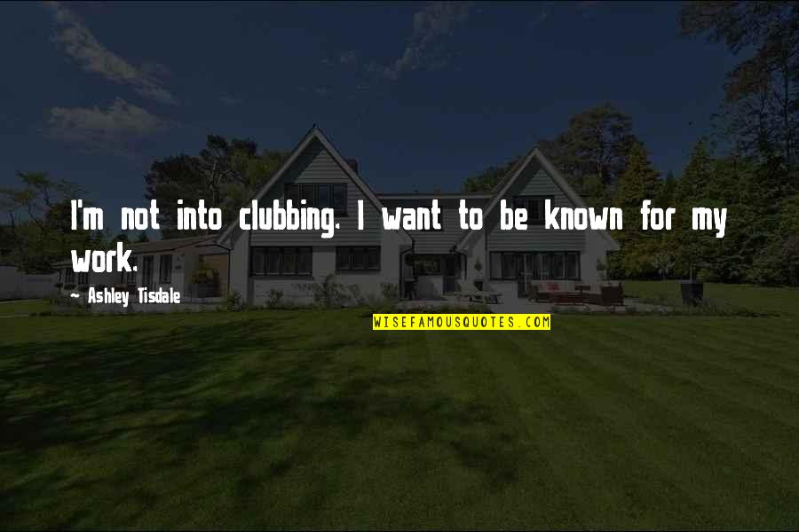 Dopeboys Quotes By Ashley Tisdale: I'm not into clubbing. I want to be