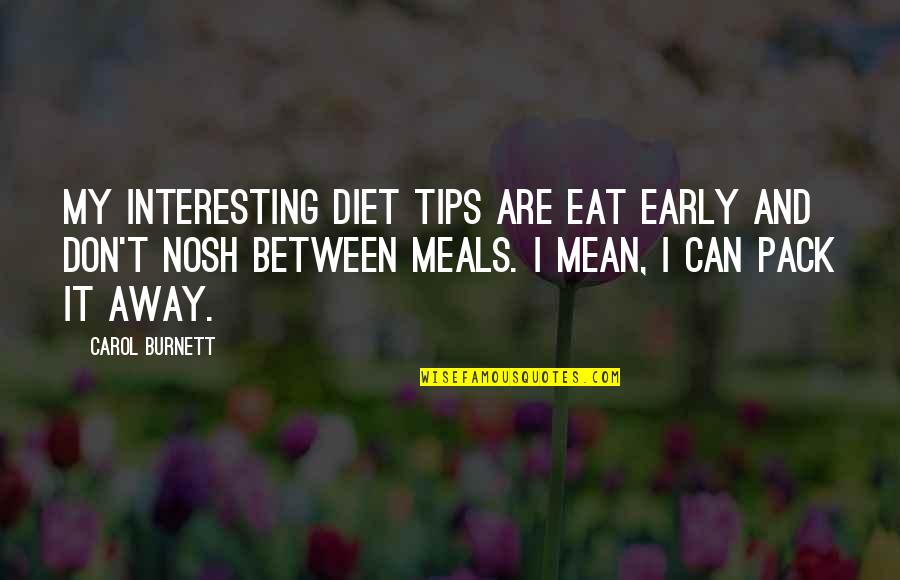 Dopeboys Quotes By Carol Burnett: My interesting diet tips are eat early and