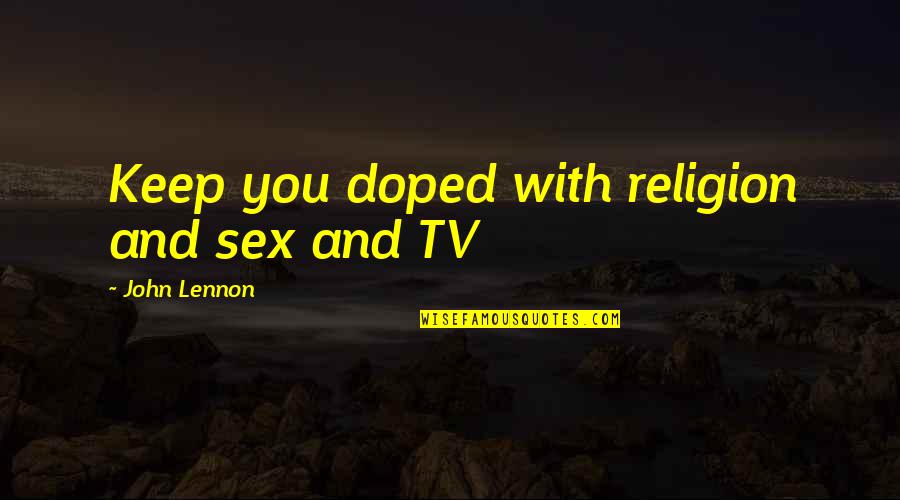 Doped Quotes By John Lennon: Keep you doped with religion and sex and