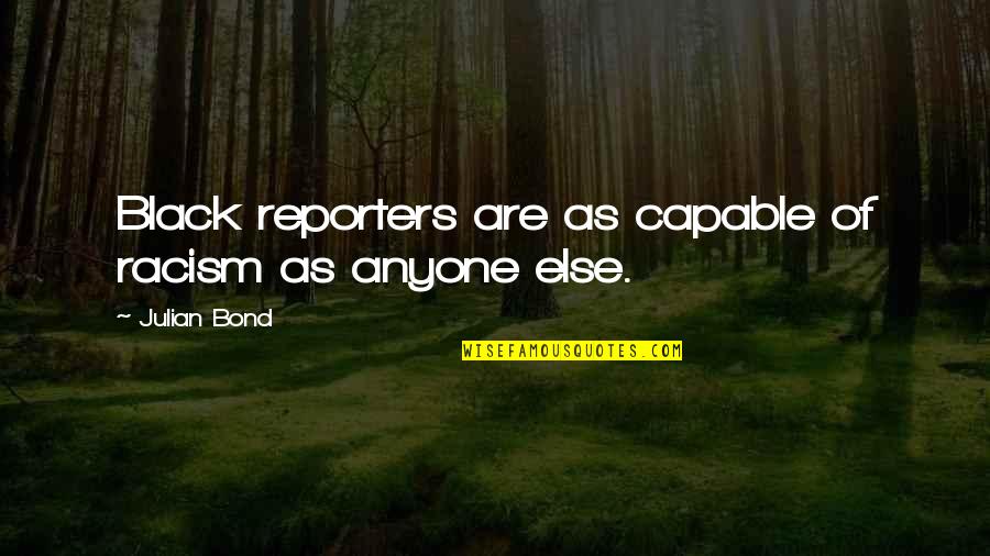 Doperak Quotes By Julian Bond: Black reporters are as capable of racism as Doperak Quotes By Julian Bond: Black reporters are as capable of racism as