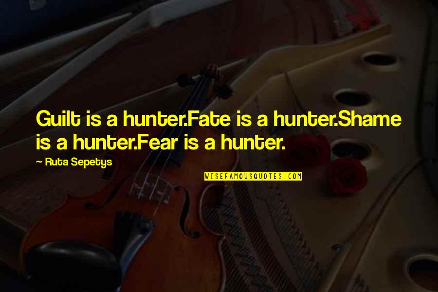 Doperas Original Quotes By Ruta Sepetys: Guilt is a hunter.Fate is a hunter.Shame is