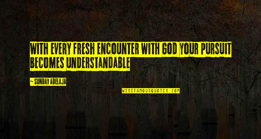 Dopers In Cycling Quotes By Sunday Adelaja: With every fresh encounter with God your pursuit