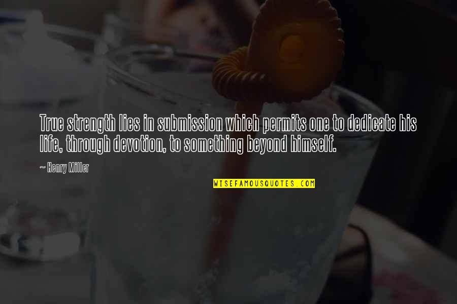 Dopesick Hulu Quotes By Henry Miller: True strength lies in submission which permits one Dopesick Hulu Quotes By Henry Miller: True strength lies in submission which permits one