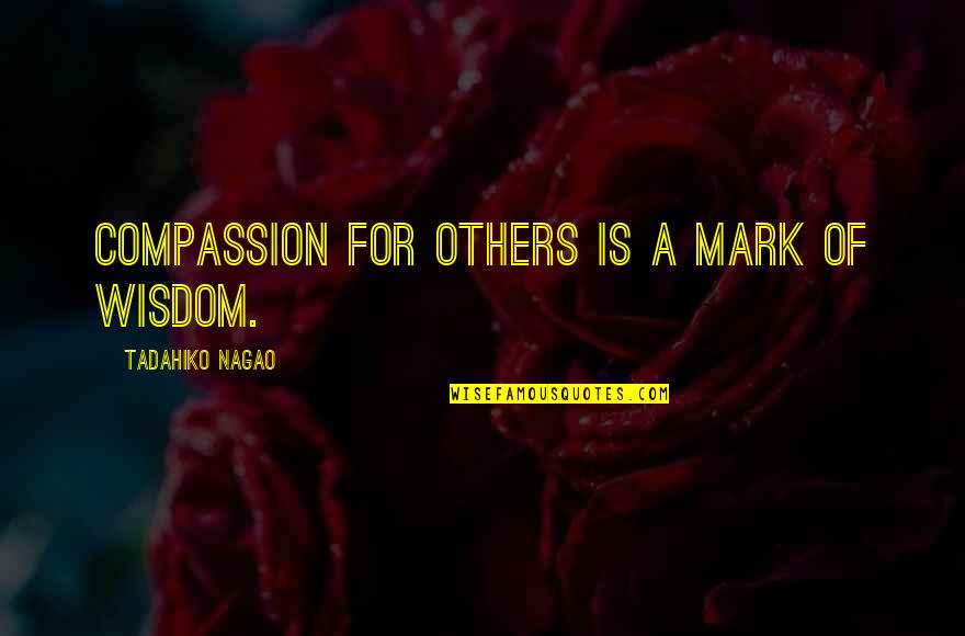 Dopesick Series Quotes By Tadahiko Nagao: Compassion for others is a mark of wisdom.