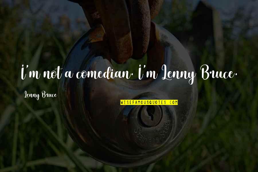 Dopesick Show Quotes By Lenny Bruce: I'm not a comedian. I'm Lenny Bruce. Dopesick Show Quotes By Lenny Bruce: I'm not a comedian. I'm Lenny Bruce.