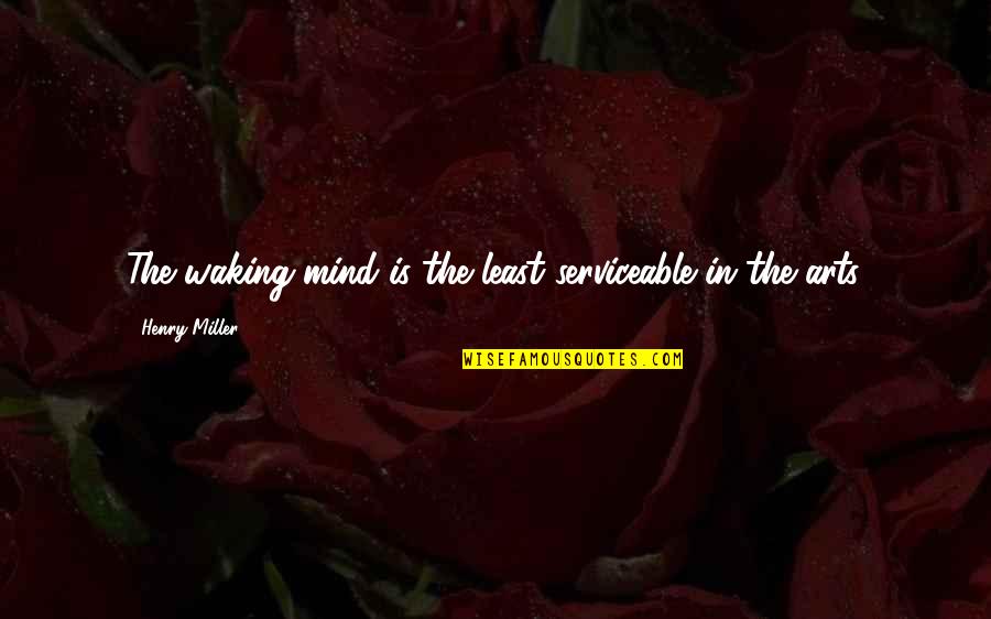 Dopest Dad Quotes By Henry Miller: The waking mind is the least serviceable in
