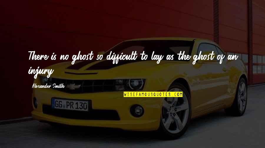 Dopest Quotes By Alexander Smith: There is no ghost so difficult to lay
