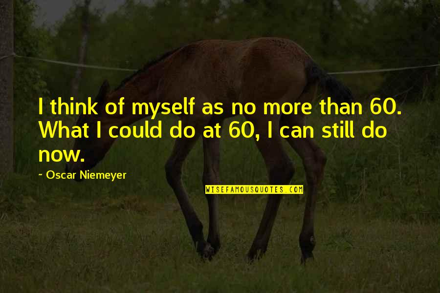 Dopest Quotes By Oscar Niemeyer: I think of myself as no more than