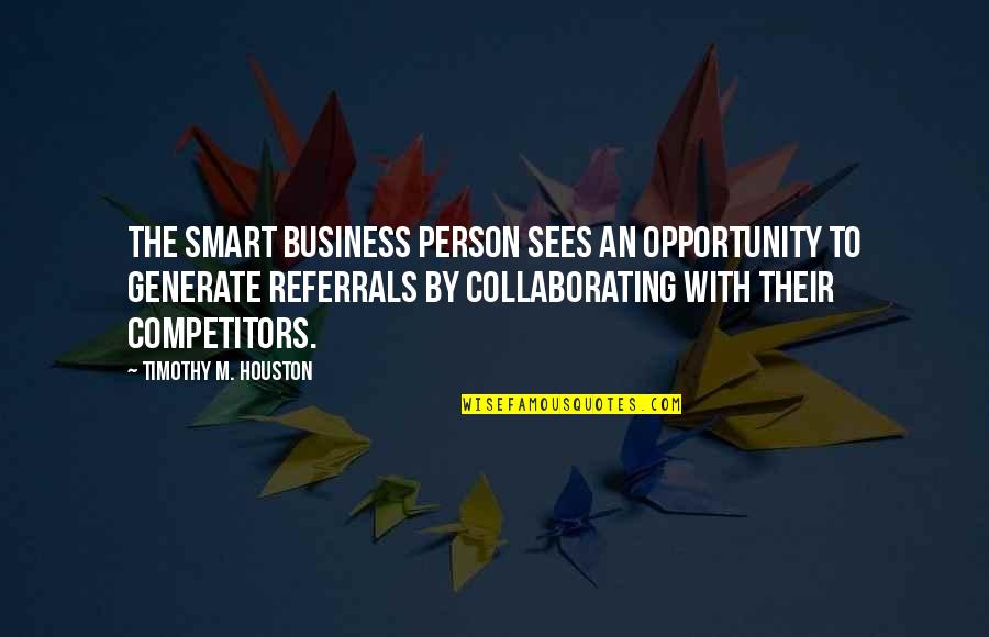 Dopest Quotes By Timothy M. Houston: The smart business person sees an opportunity to
