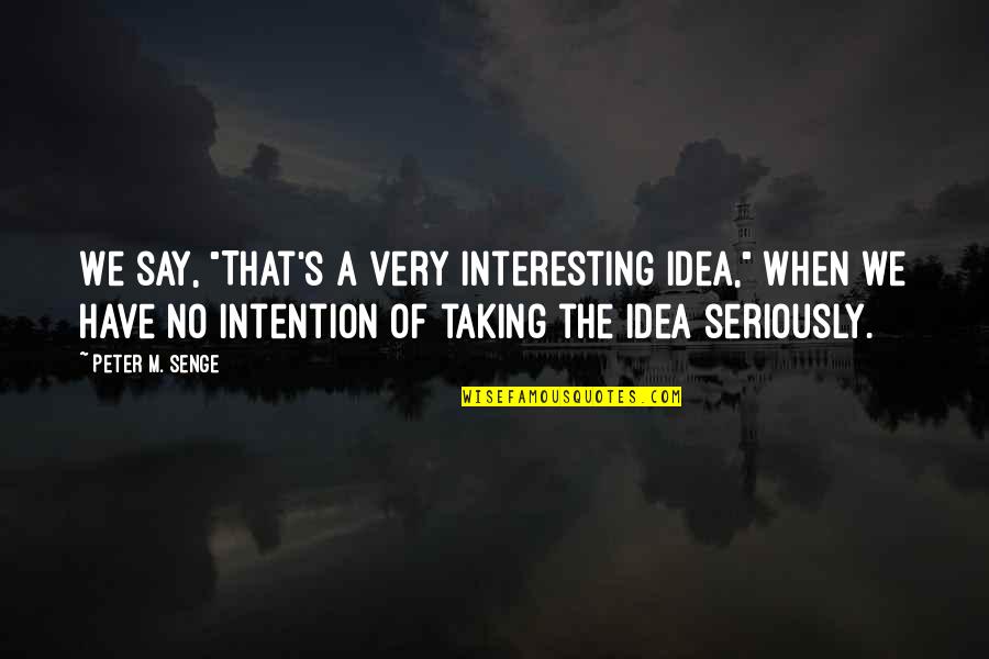 Dopest Swag Quotes By Peter M. Senge: We say, "That's a very interesting idea," when Dopest Swag Quotes By Peter M. Senge: We say, "That's a very interesting idea," when