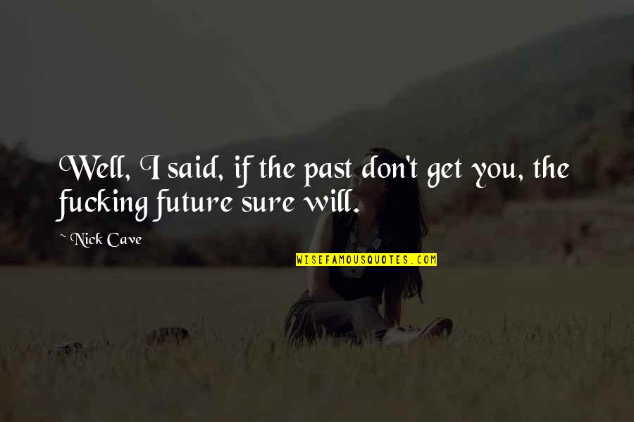 Dopharma Quotes By Nick Cave: Well, I said, if the past don't get