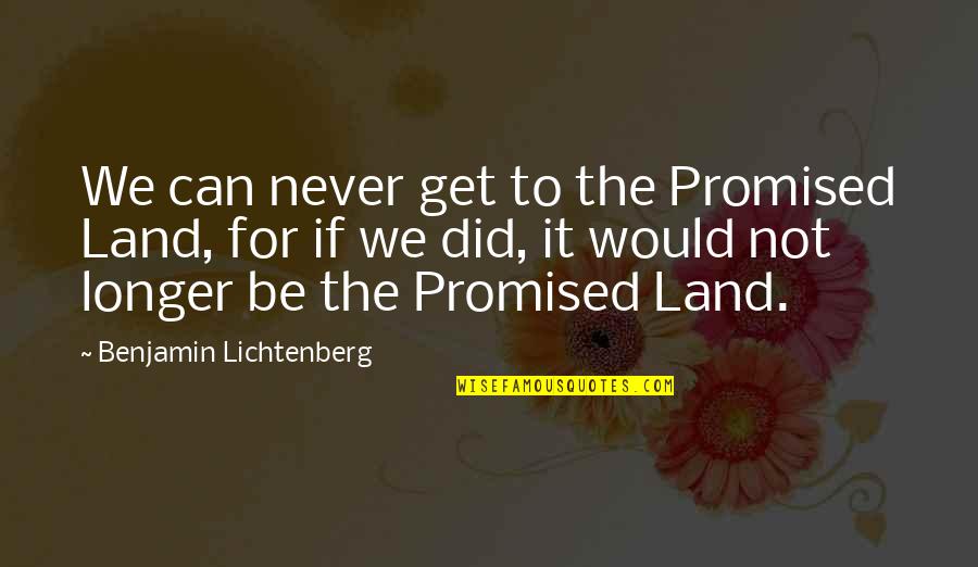 Dopily Quotes By Benjamin Lichtenberg: We can never get to the Promised Land,