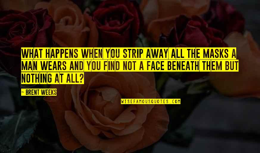 Dopinion Quotes By Brent Weeks: What happens when you strip away all the Dopinion Quotes By Brent Weeks: What happens when you strip away all the