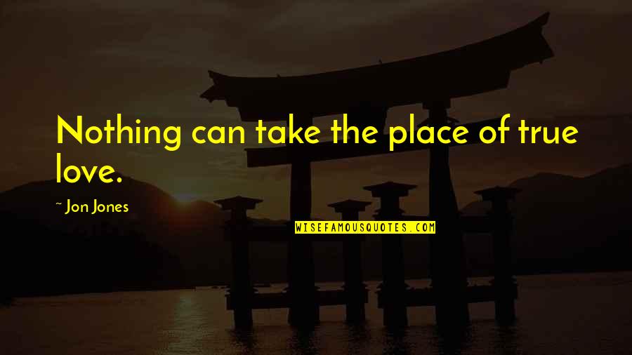 Dopinion Quotes By Jon Jones: Nothing can take the place of true love. Dopinion Quotes By Jon Jones: Nothing can take the place of true love.