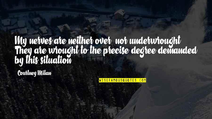 Dopital Quotes By Courtney Milan: My nerves are neither over- nor underwrought. They Dopital Quotes By Courtney Milan: My nerves are neither over- nor underwrought. They