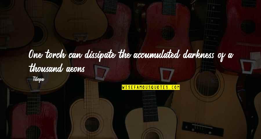 Dopodomani Miami Quotes By Tilopa: One torch can dissipate the accumulated darkness of