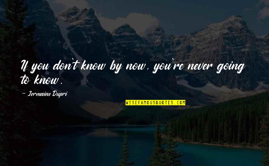 Dopodomani Quotes By Jermaine Dupri: If you don't know by now, you're never