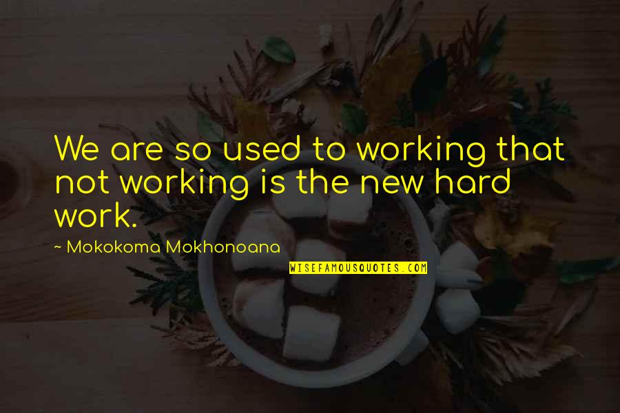 Doporucen Quotes By Mokokoma Mokhonoana: We are so used to working that not