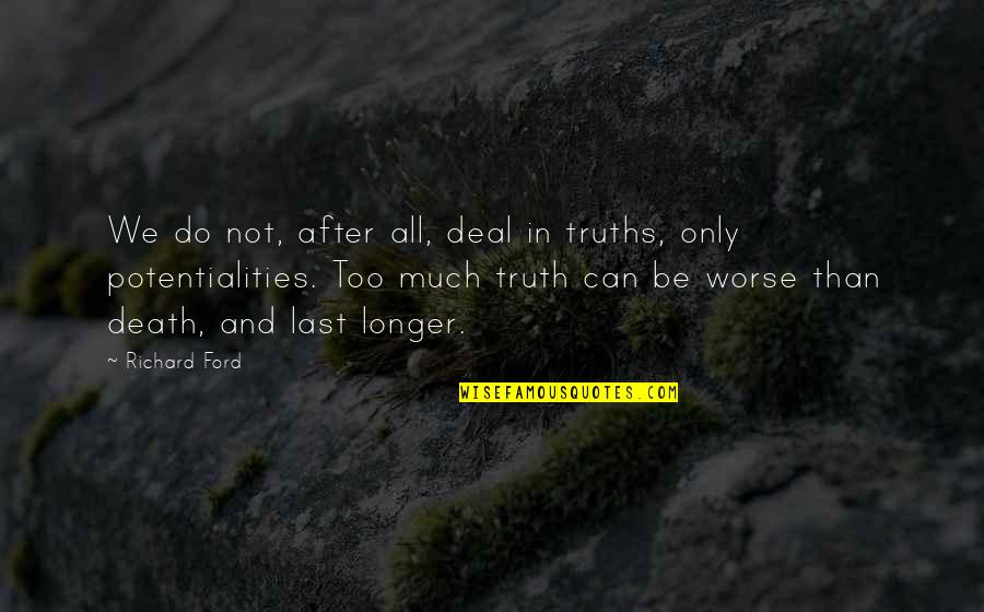 Doppelbett Richard Quotes By Richard Ford: We do not, after all, deal in truths, Doppelbett Richard Quotes By Richard Ford: We do not, after all, deal in truths,