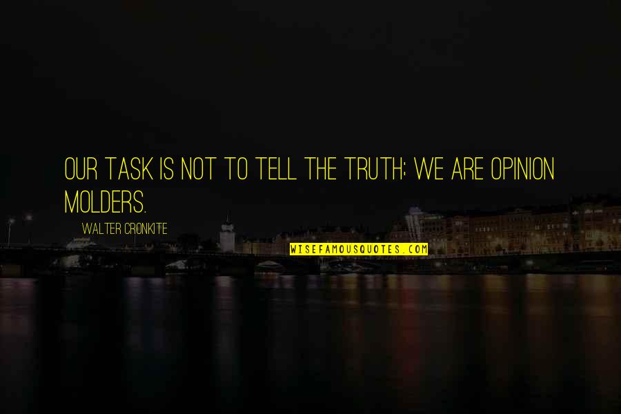 Doppelbett Richard Quotes By Walter Cronkite: Our task is not to tell the truth; Doppelbett Richard Quotes By Walter Cronkite: Our task is not to tell the truth;