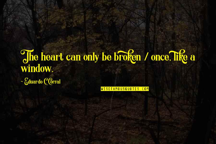 Doppelpunkt Gro Quotes By Eduardo C. Corral: The heart can only be broken / once, Doppelpunkt Gro Quotes By Eduardo C. Corral: The heart can only be broken / once,