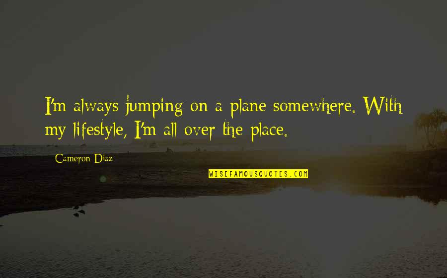 Doppelpunkt Tastatur Quotes By Cameron Diaz: I'm always jumping on a plane somewhere. With