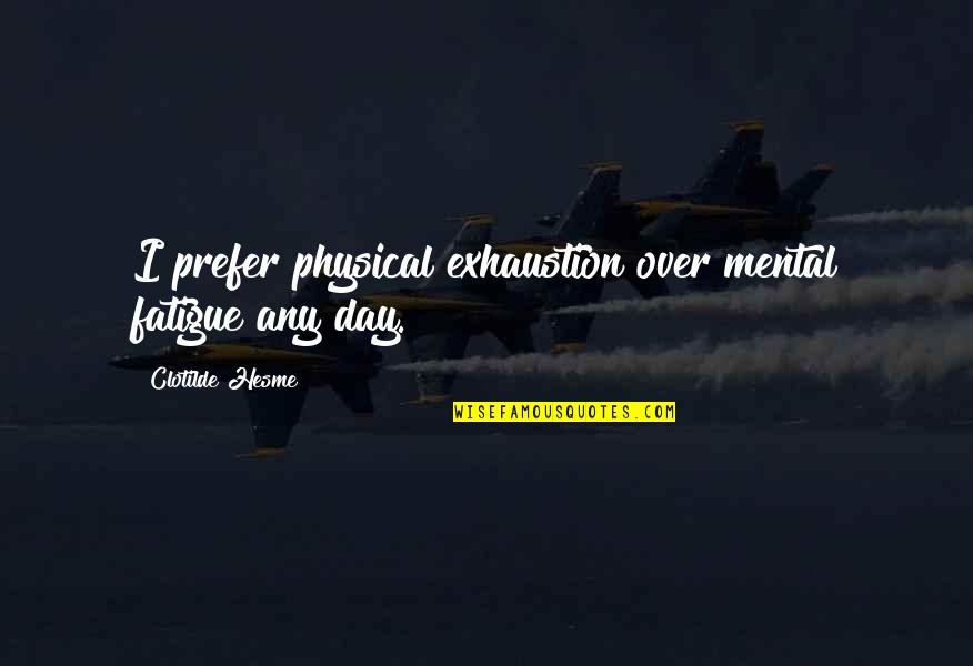 Doppelter Windsorknoten Quotes By Clotilde Hesme: I prefer physical exhaustion over mental fatigue any Doppelter Windsorknoten Quotes By Clotilde Hesme: I prefer physical exhaustion over mental fatigue any