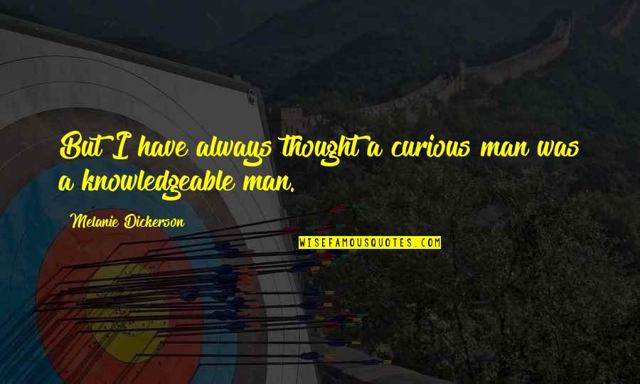 Doppelter Windsorknoten Quotes By Melanie Dickerson: But I have always thought a curious man Doppelter Windsorknoten Quotes By Melanie Dickerson: But I have always thought a curious man