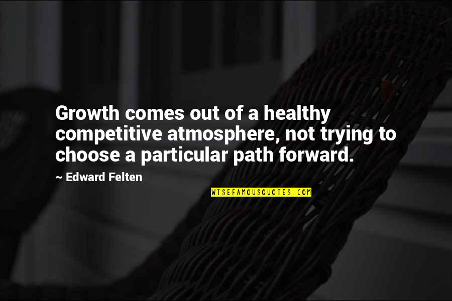 Doppenberg Egon Quotes By Edward Felten: Growth comes out of a healthy competitive atmosphere,