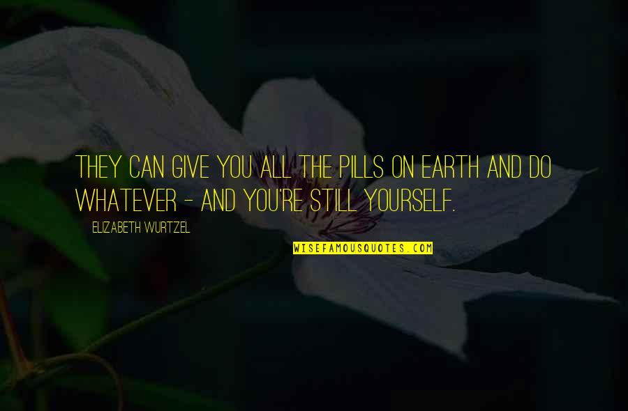 Doppenberg Egon Quotes By Elizabeth Wurtzel: They can give you all the pills on