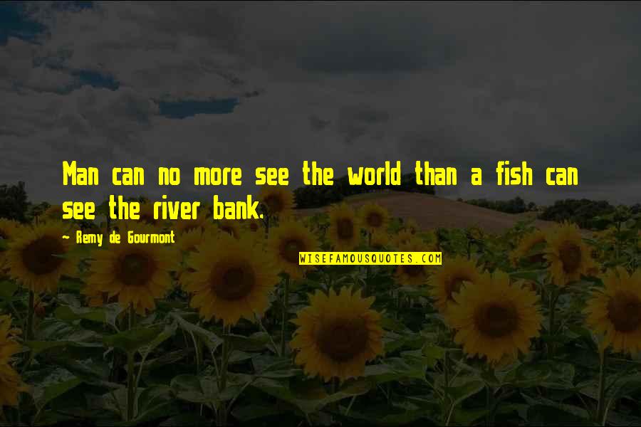 Doppia Cittadinanza Quotes By Remy De Gourmont: Man can no more see the world than Doppia Cittadinanza Quotes By Remy De Gourmont: Man can no more see the world than