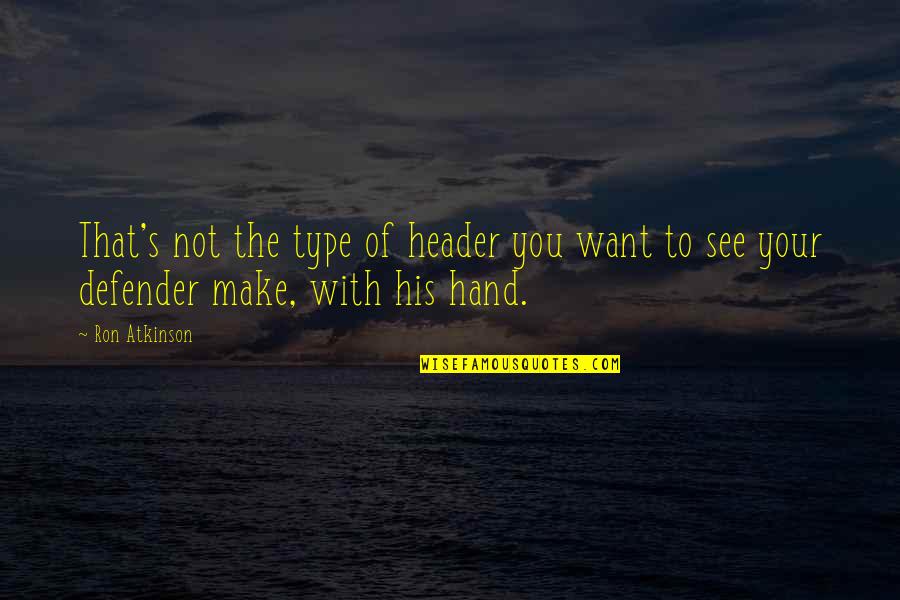Doppia Cittadinanza Quotes By Ron Atkinson: That's not the type of header you want