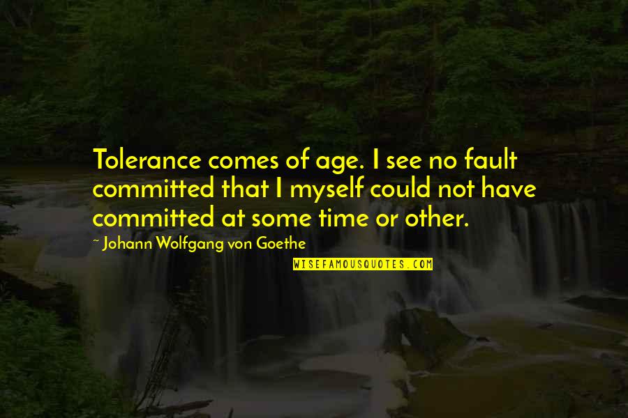 Doppia Fountain Quotes By Johann Wolfgang Von Goethe: Tolerance comes of age. I see no fault