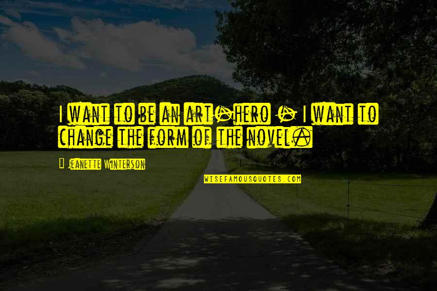 Doppie Quotes By Jeanette Winterson: I want to be an art-hero - I Doppie Quotes By Jeanette Winterson: I want to be an art-hero - I