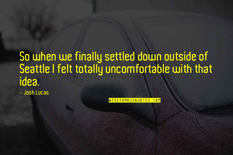 Doppie Quotes By Josh Lucas: So when we finally settled down outside of