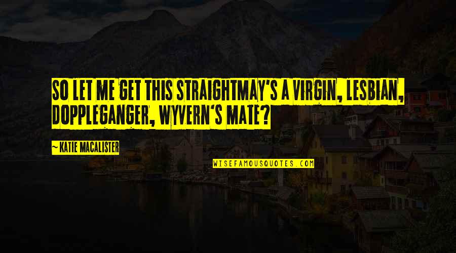 Doppleganger Quotes By Katie MacAlister: So let me get this straightMay's a virgin,