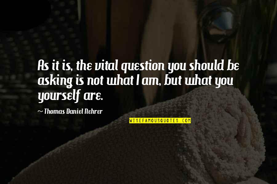 Doppo Orochi Quotes By Thomas Daniel Nehrer: As it is, the vital question you should Doppo Orochi Quotes By Thomas Daniel Nehrer: As it is, the vital question you should