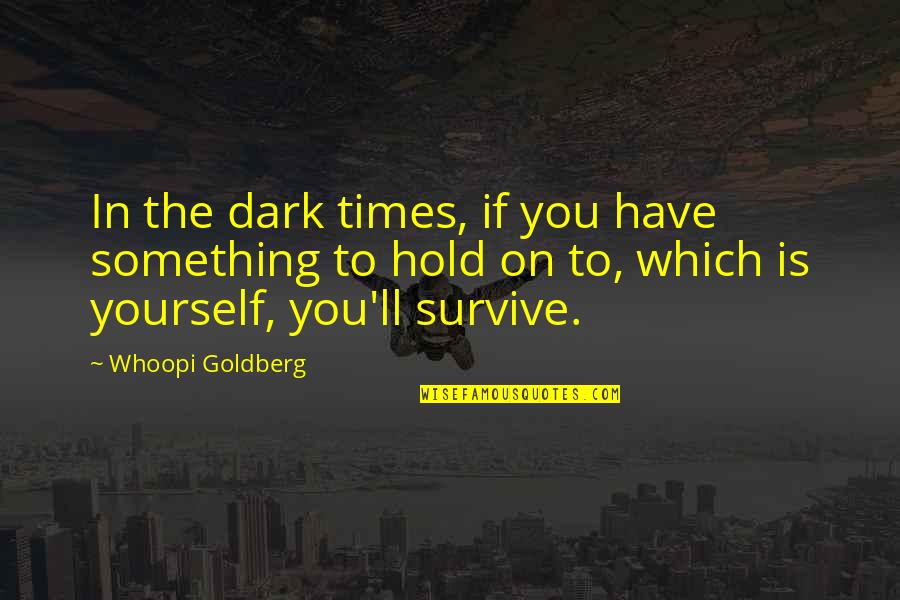 Dopson Texas Quotes By Whoopi Goldberg: In the dark times, if you have something Dopson Texas Quotes By Whoopi Goldberg: In the dark times, if you have something