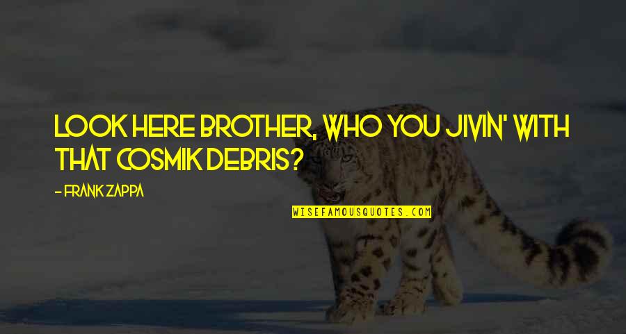 Doqui Manter Quotes By Frank Zappa: Look here brother, who you jivin' with that