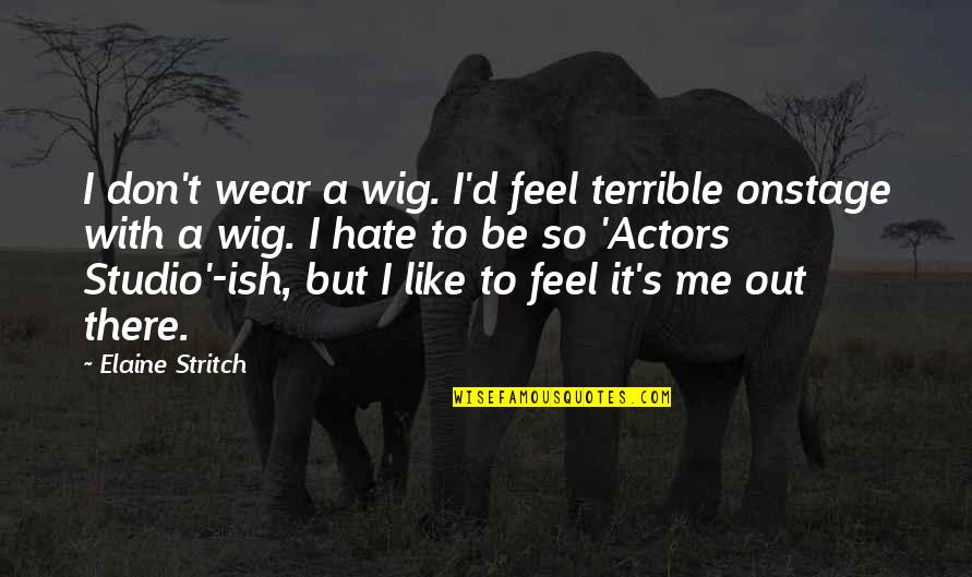 Doquier Quotes By Elaine Stritch: I don't wear a wig. I'd feel terrible Doquier Quotes By Elaine Stritch: I don't wear a wig. I'd feel terrible