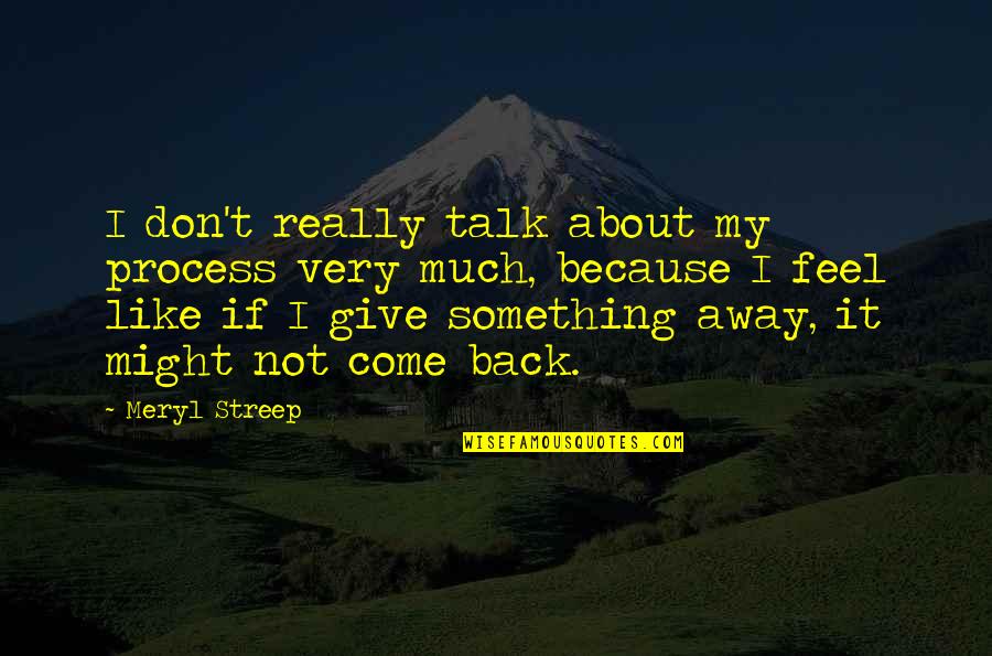 Dora And Boots Quotes By Meryl Streep: I don't really talk about my process very