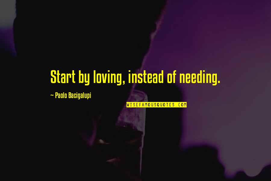 Dora And Diego Quotes By Paolo Bacigalupi: Start by loving, instead of needing.